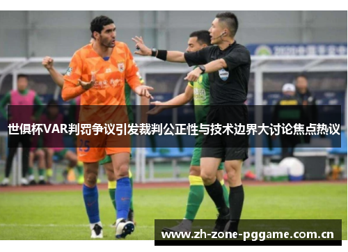 世俱杯VAR判罚争议引发裁判公正性与技术边界大讨论焦点热议 世俱杯VAR判罚争议引发裁判公正性与技术边界大讨论焦点热议